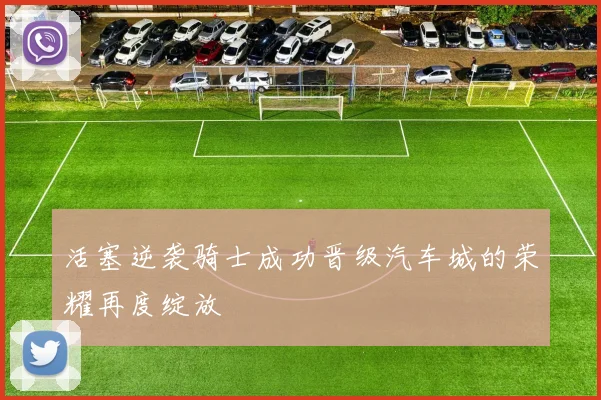 活塞逆袭骑士成功晋级汽车城的荣耀再度绽放