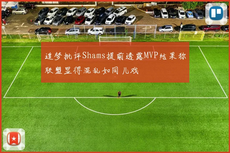 追梦批评Shams提前透露MVP结果称联盟显得混乱如同儿戏